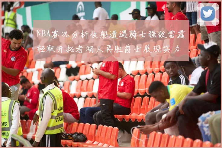 NBA赛况分析快船遭遇骑士强敌雷霆轻取开拓者湖人再胜爵士展现实力