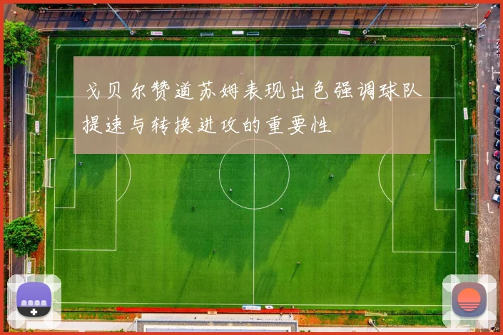 戈贝尔赞道苏姆表现出色强调球队提速与转换进攻的重要性