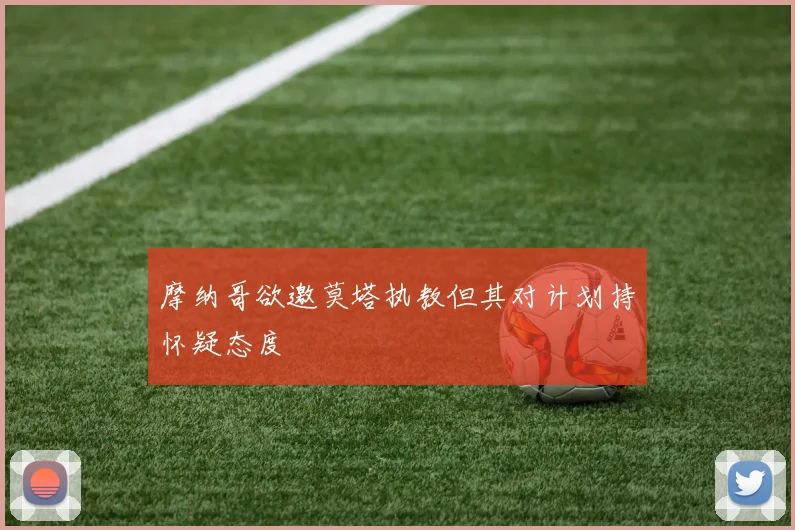 摩纳哥欲邀莫塔执教但其对计划持怀疑态度